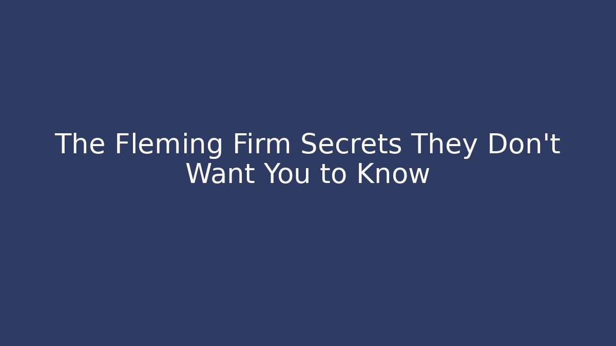 The Fleming Firm Secrets They Don't Want You to Know