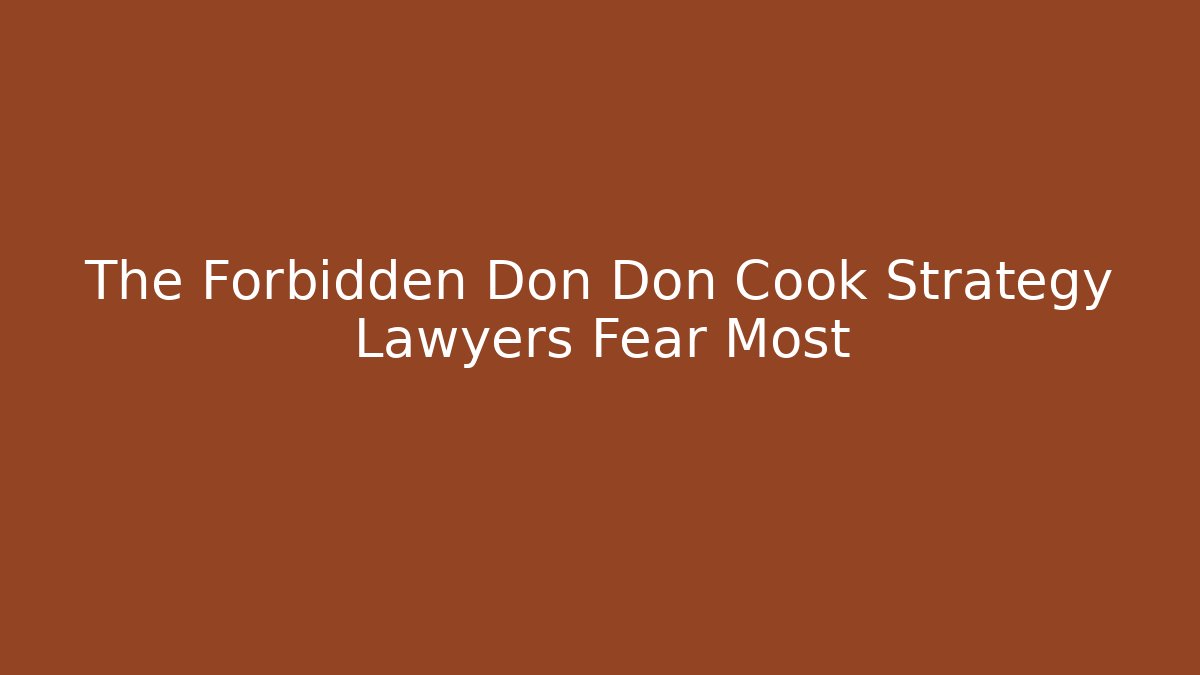 The Forbidden Don Don Cook Strategy Lawyers Fear Most