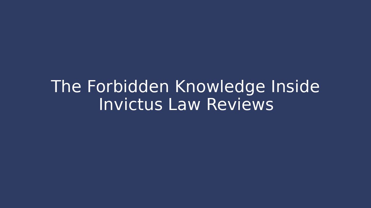 The Forbidden Knowledge Inside Invictus Law Reviews
