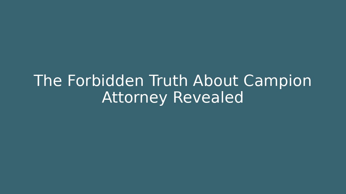 The Forbidden Truth About Campion Attorney Revealed