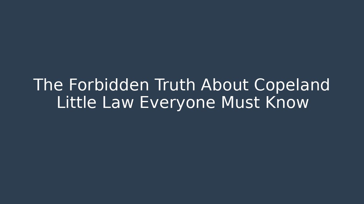 The Forbidden Truth About Copeland Little Law Everyone Must Know