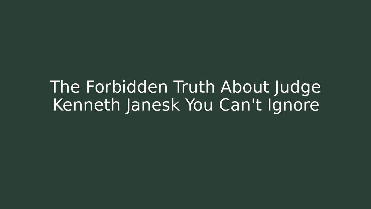 The Forbidden Truth About Judge Kenneth Janesk You Can’t Ignore