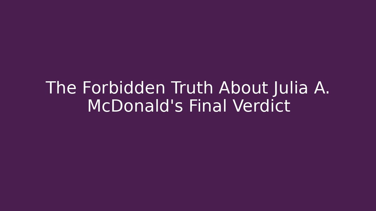 The Forbidden Truth About Julia A. McDonald's Final Verdict - WealthxGroup