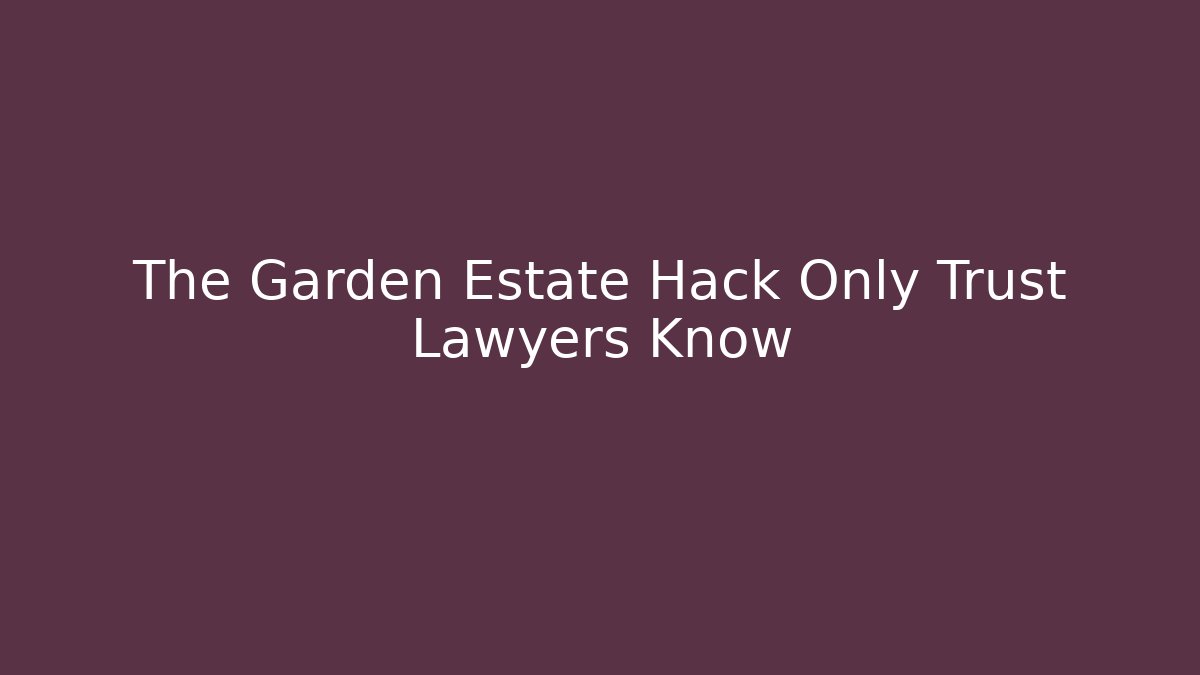 The Garden Estate Hack Only Trust Lawyers Know - WealthxGroup