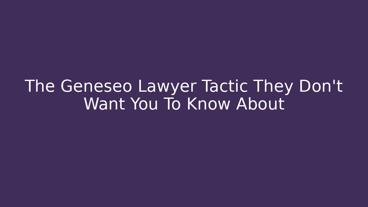 The Geneseo Lawyer Tactic They Don't Want You To Know About