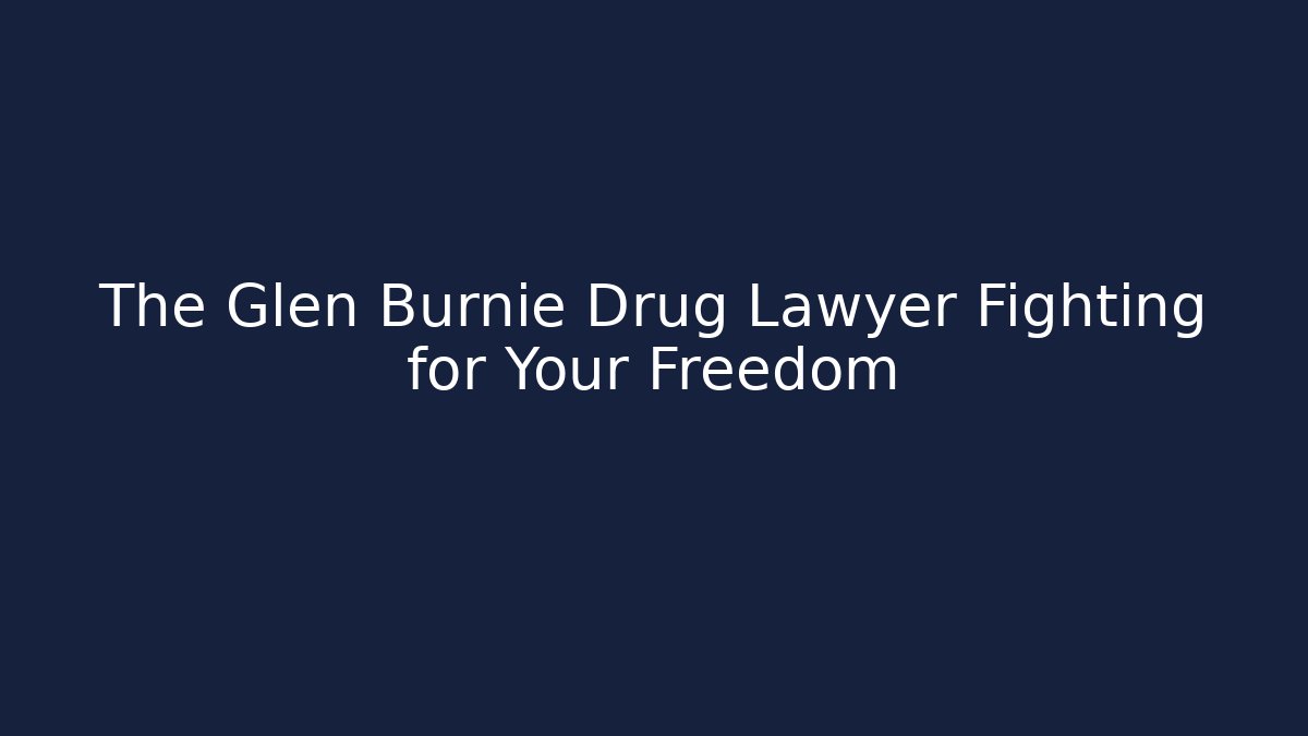 The Glen Burnie Drug Lawyer Fighting for Your Freedom