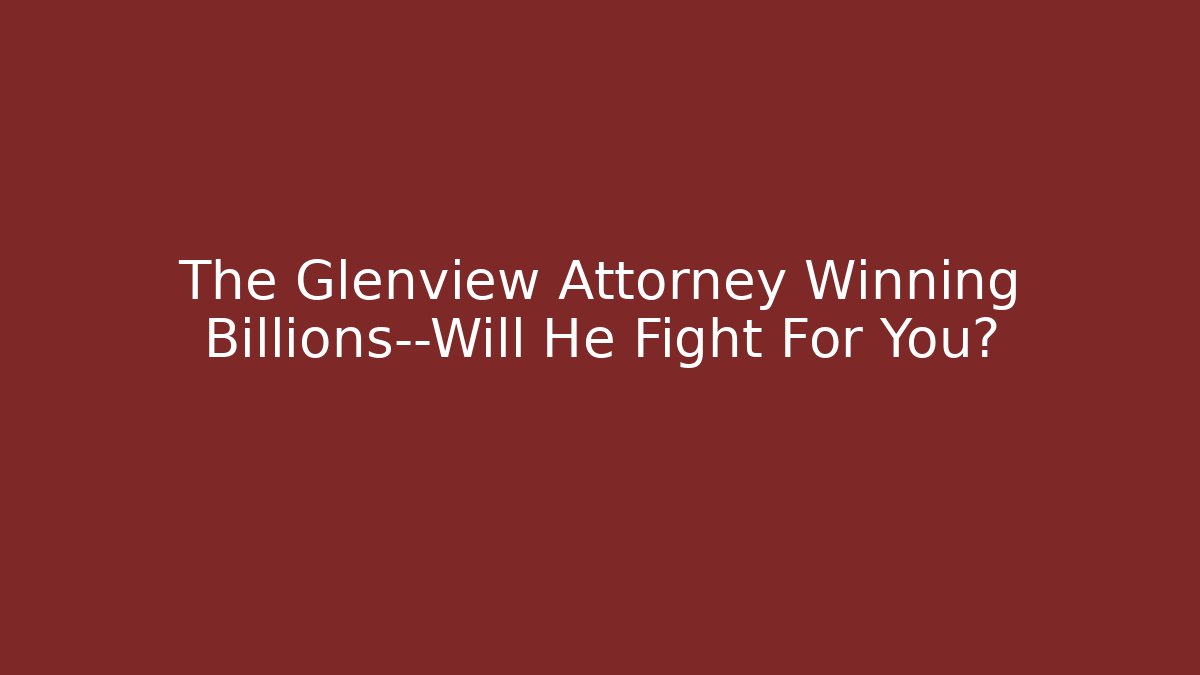 The Glenview Attorney Winning Billions—Will He Fight For You?