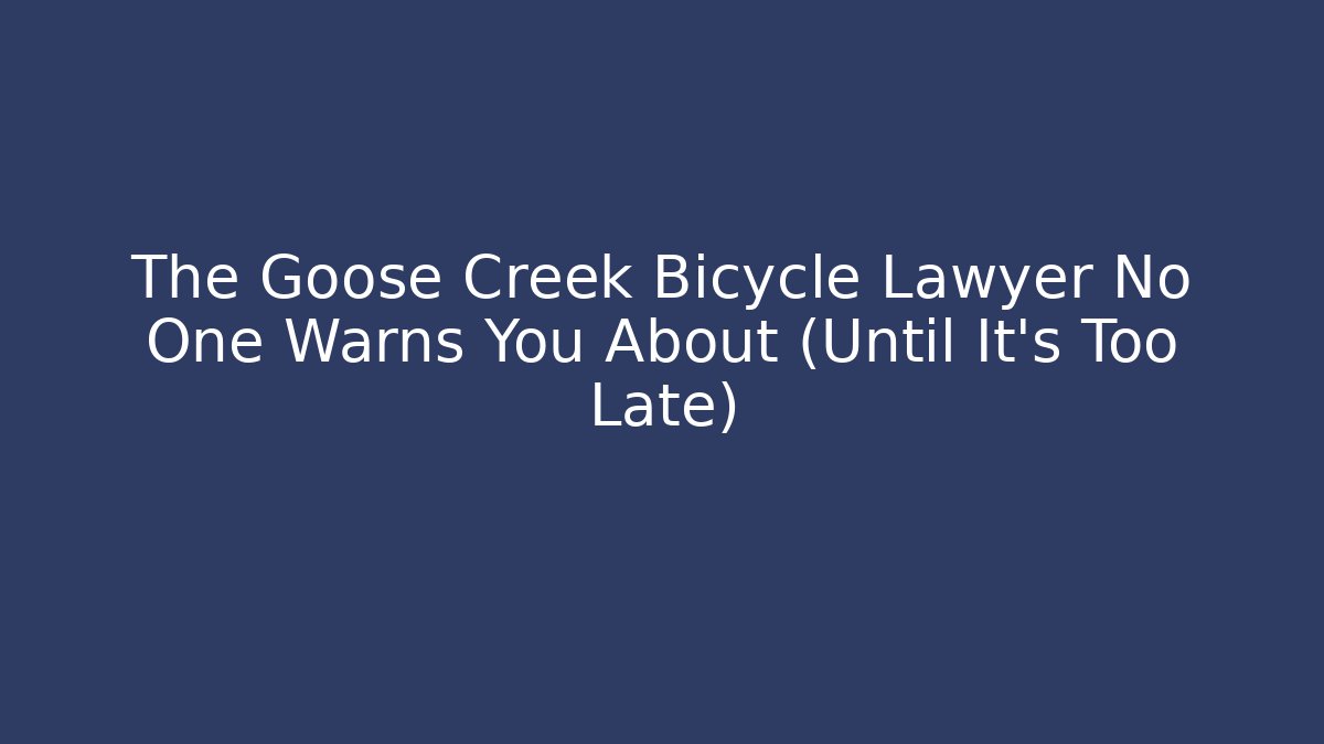 The Goose Creek Bicycle Lawyer No One Warns You About (Until It's Too Late)