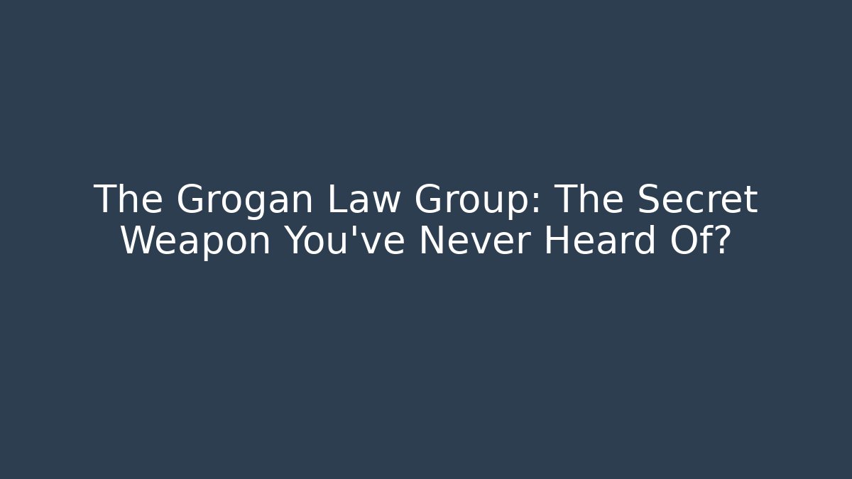 The Grogan Law Group: The Secret Weapon You’ve Never Heard Of? - WealthxGroup