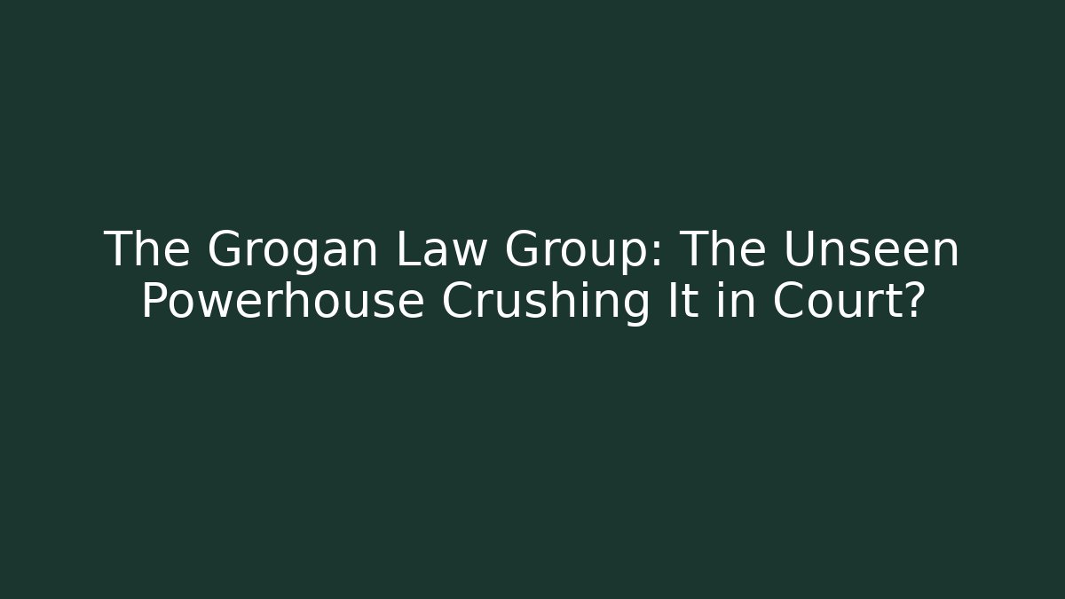 The Grogan Law Group: The Unseen Powerhouse Crushing It in Court?