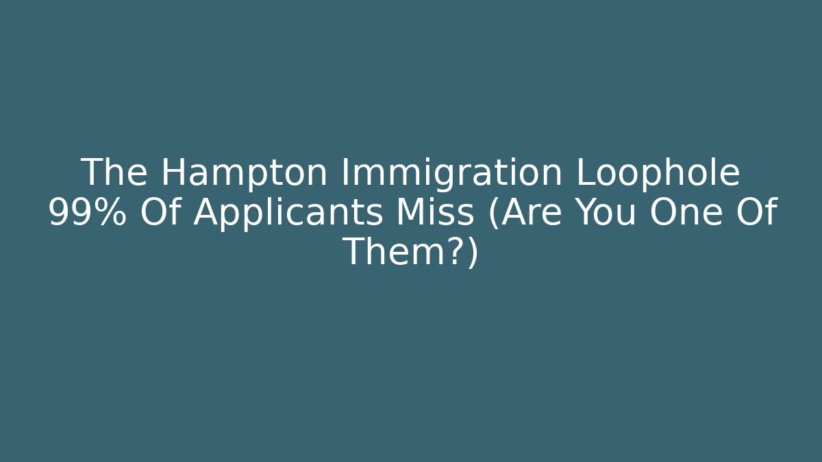 The Hampton Immigration Loophole 99% Of Applicants Miss (Are You One Of Them?)