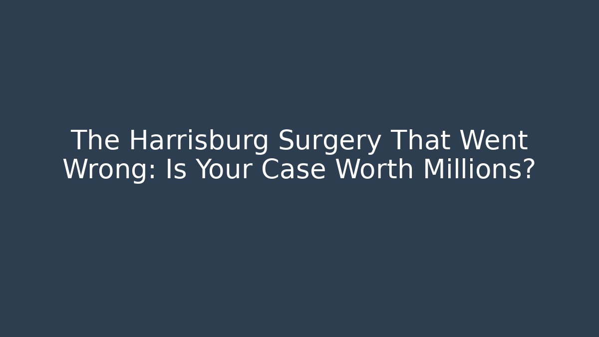 The Harrisburg Surgery That Went Wrong: Is Your Case Worth Millions? - WealthxGroup