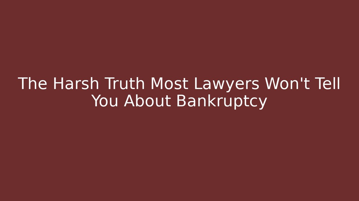 The Harsh Truth Most Lawyers Won't Tell You About Bankruptcy