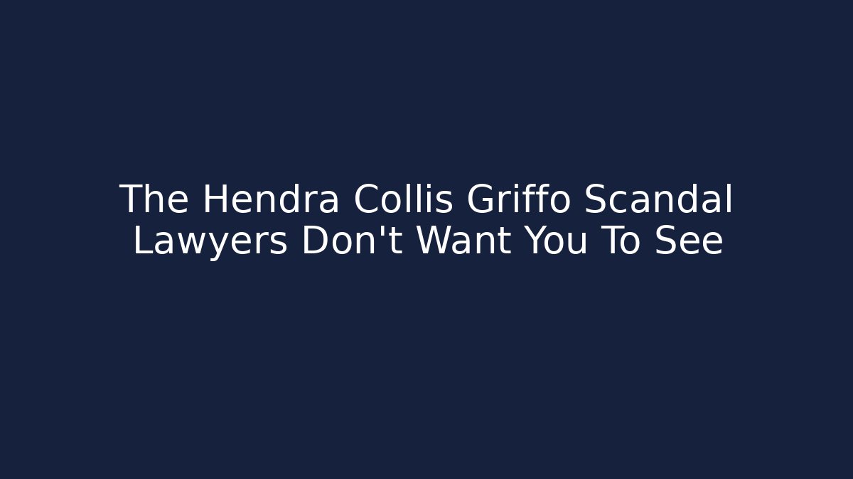The Hendra Collis Griffo Scandal Lawyers Don’t Want You To See