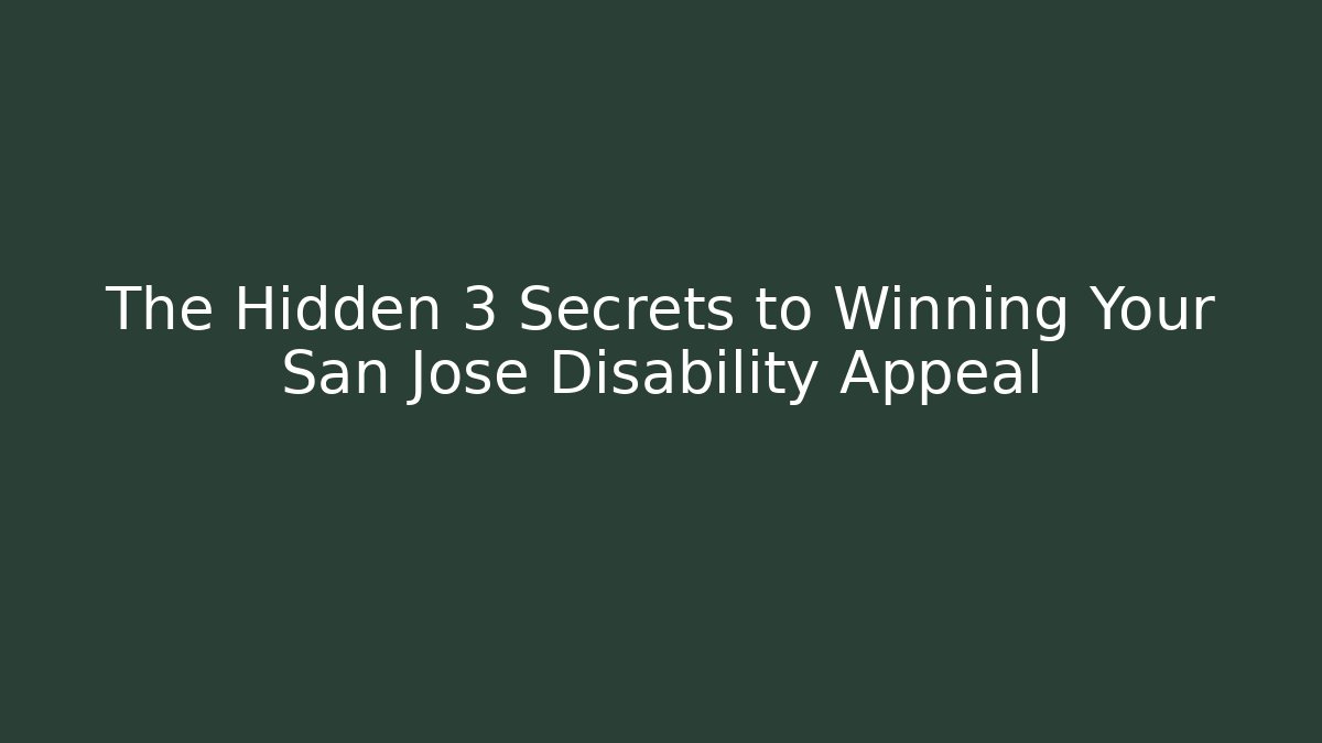 The Hidden 3 Secrets to Winning Your San Jose Disability Appeal
