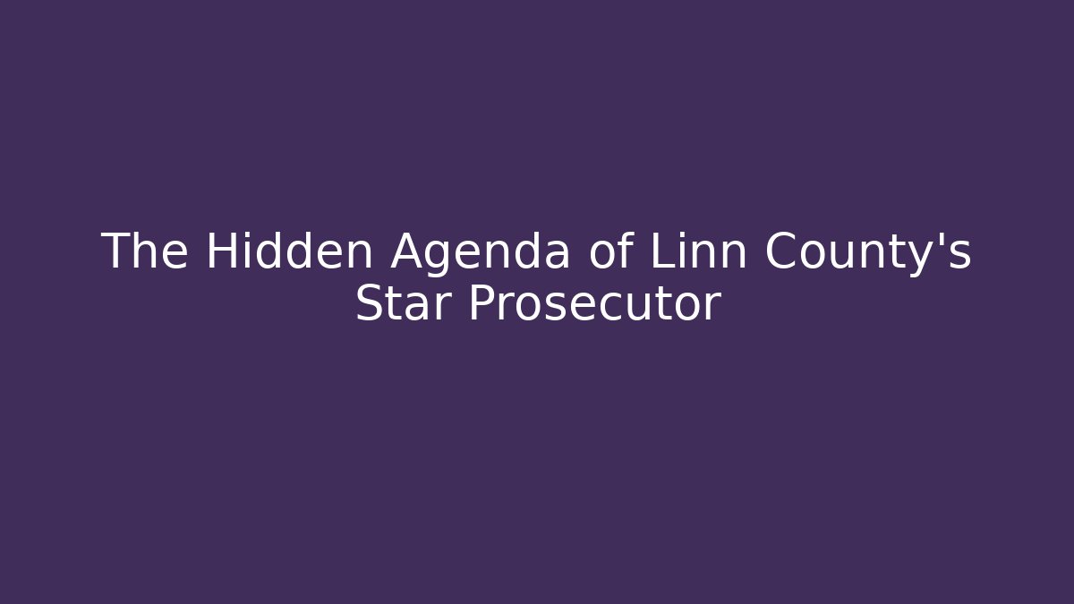 The Hidden Agenda of Linn County’s Star Prosecutor
