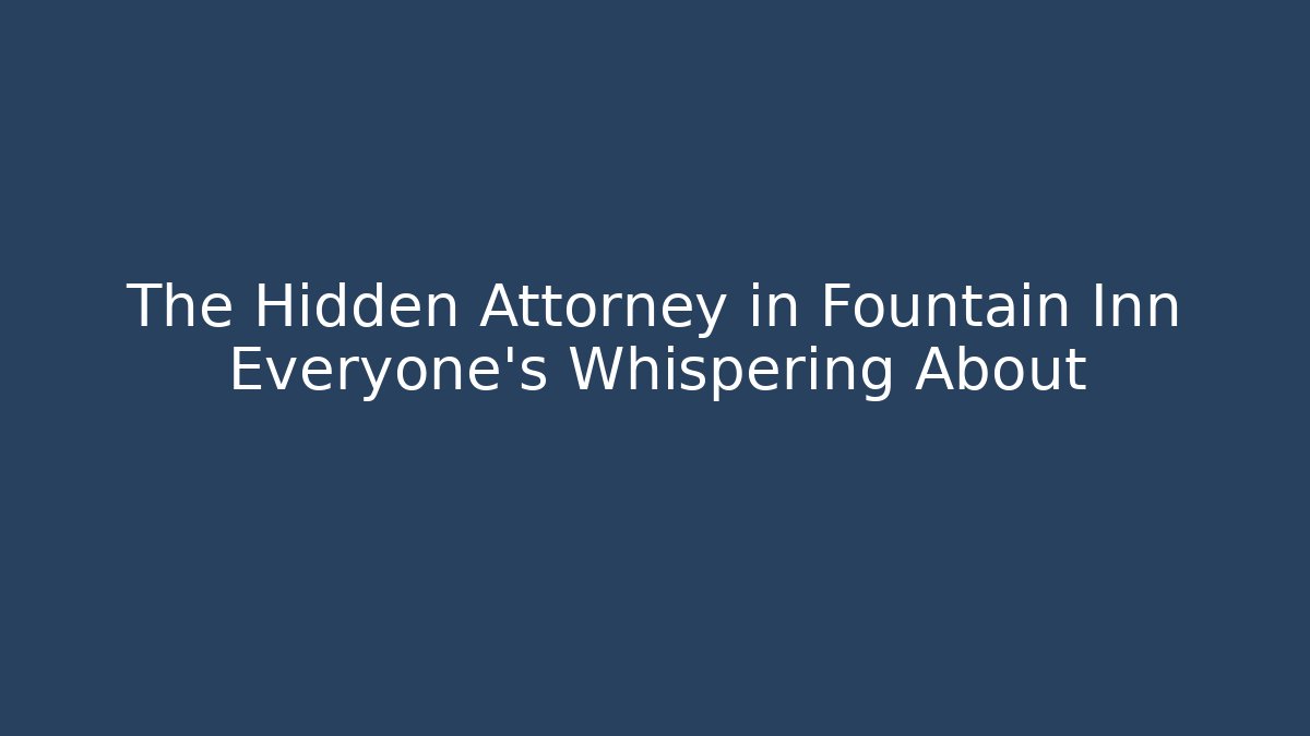 The Hidden Attorney in Fountain Inn Everyone's Whispering About