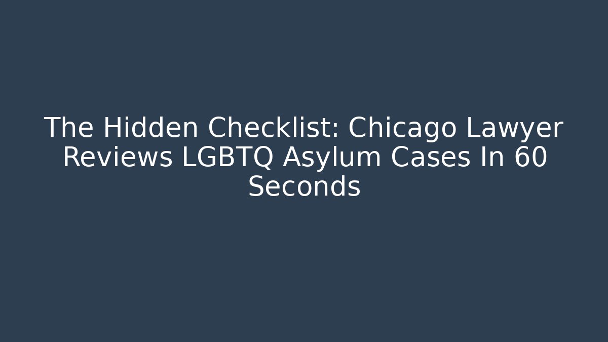 The Hidden Checklist: Chicago Lawyer Reviews LGBTQ Asylum Cases In 60 Seconds