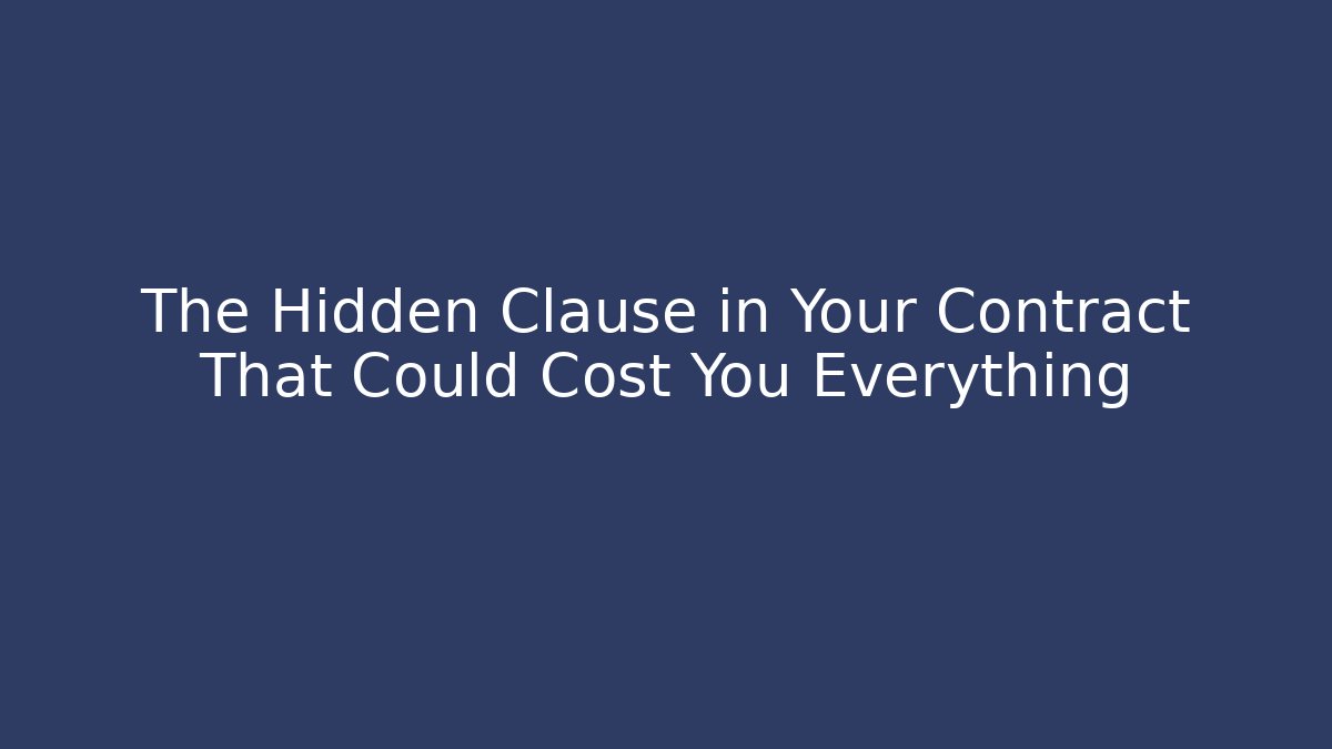 The Hidden Clause in Your Contract That Could Cost You Everything