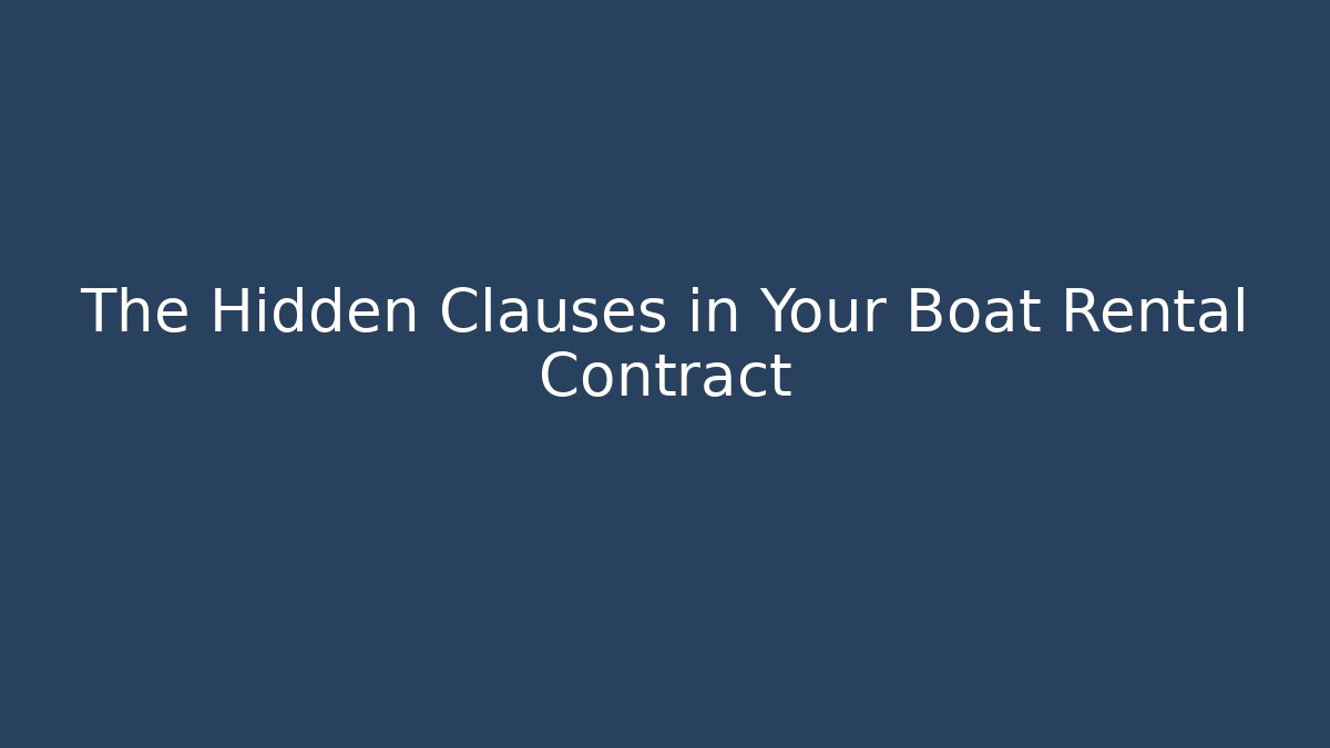 The Hidden Clauses in Your Boat Rental Contract