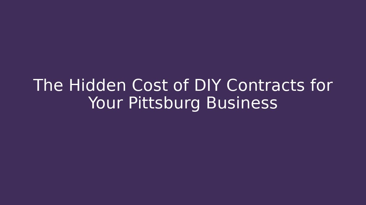 The Hidden Cost of DIY Contracts for Your Pittsburg Business