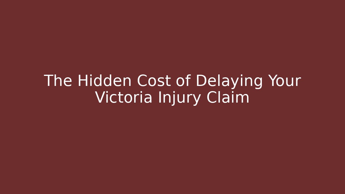 The Hidden Cost of Delaying Your Victoria Injury Claim