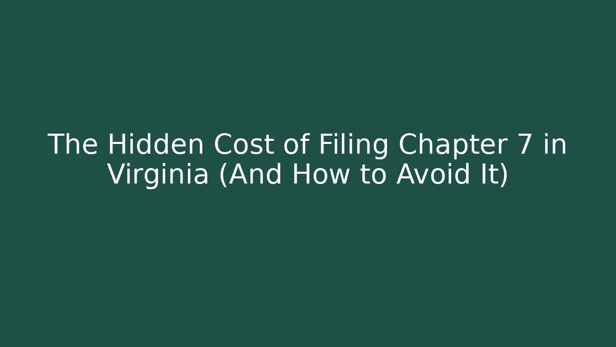 The Hidden Cost of Filing Chapter 7 in Virginia (And How to Avoid It)