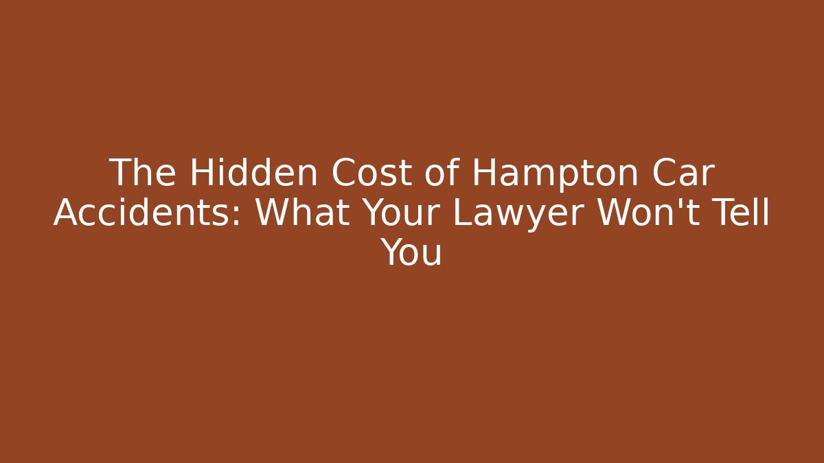 The Hidden Cost of Hampton Car Accidents: What Your Lawyer Won't Tell You