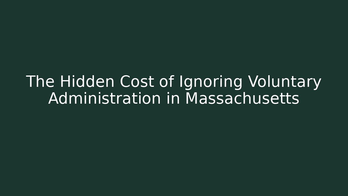 The Hidden Cost of Ignoring Voluntary Administration in Massachusetts