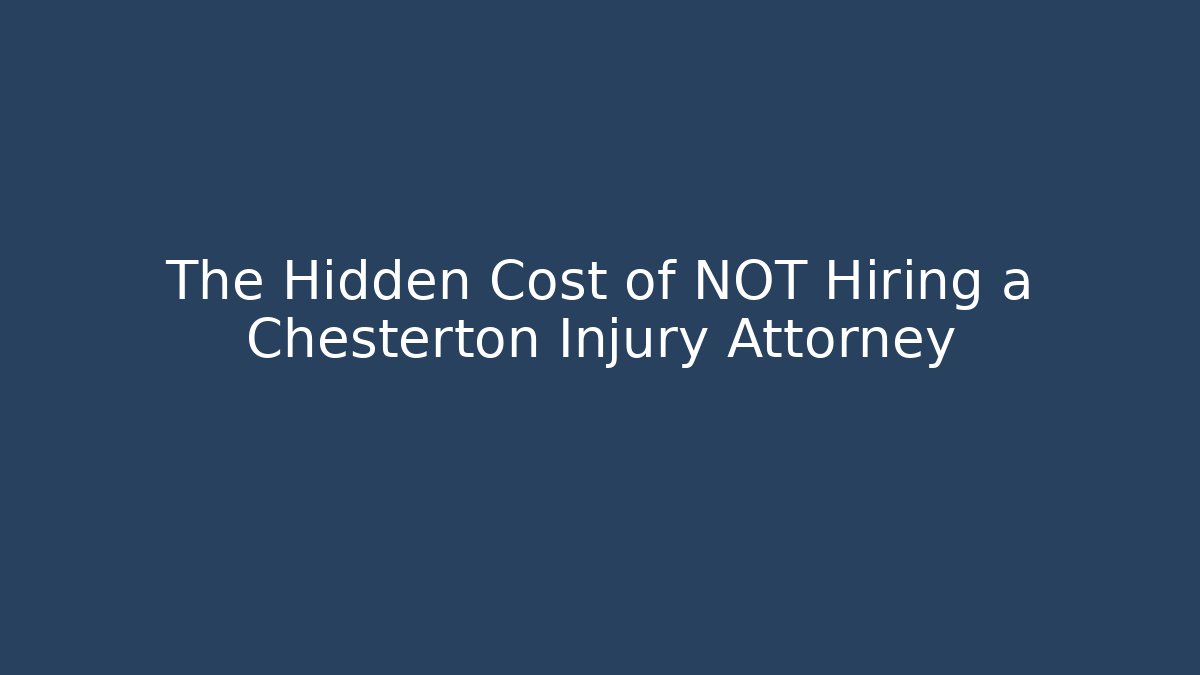 The Hidden Cost of NOT Hiring a Chesterton Injury Attorney