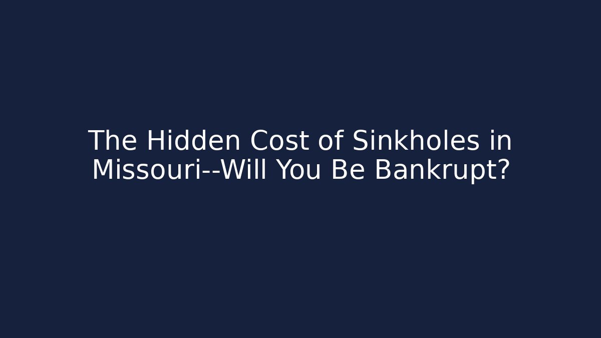 The Hidden Cost of Sinkholes in Missouri—Will You Be Bankrupt?