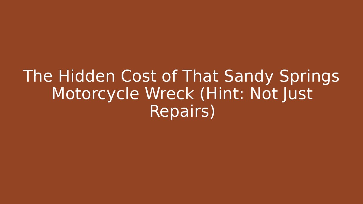 The Hidden Cost of That Sandy Springs Motorcycle Wreck (Hint: Not Just Repairs)