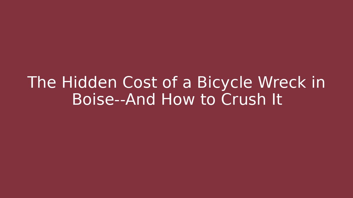 The Hidden Cost of a Bicycle Wreck in Boise—And How to Crush It