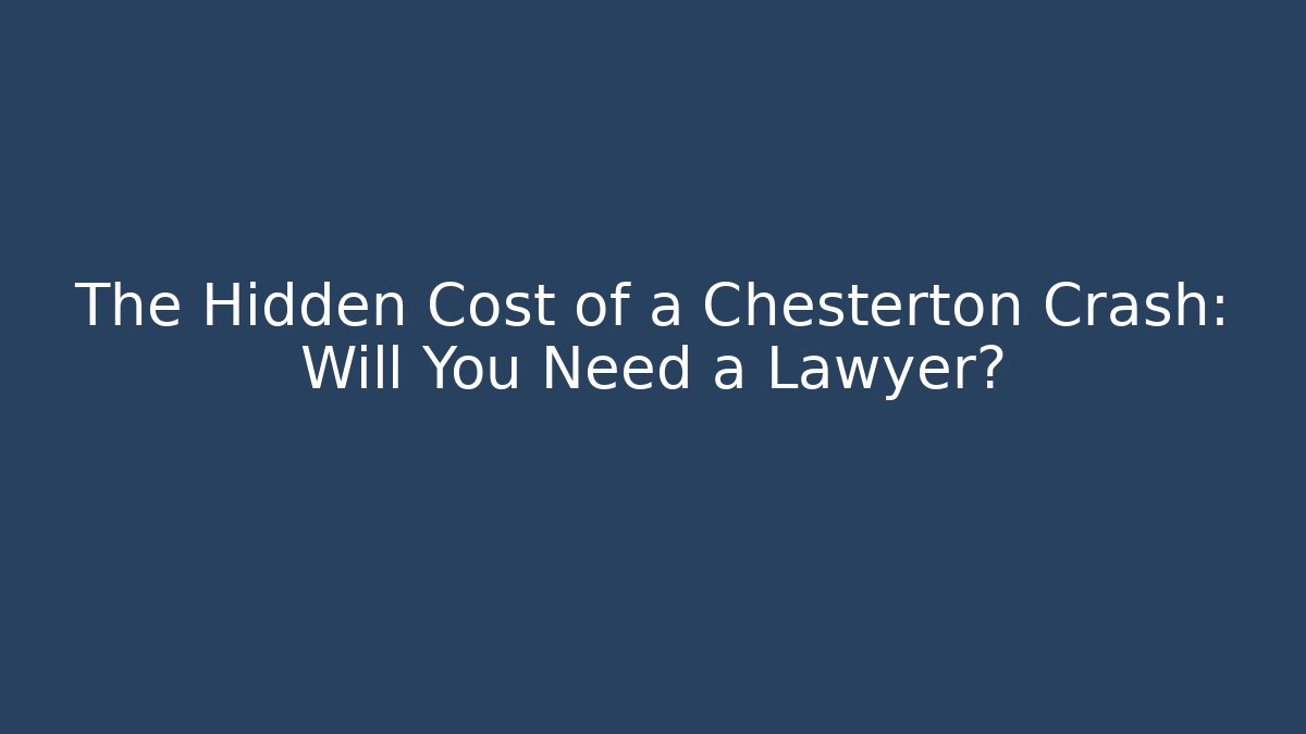 The Hidden Cost of a Chesterton Crash: Will You Need a Lawyer?