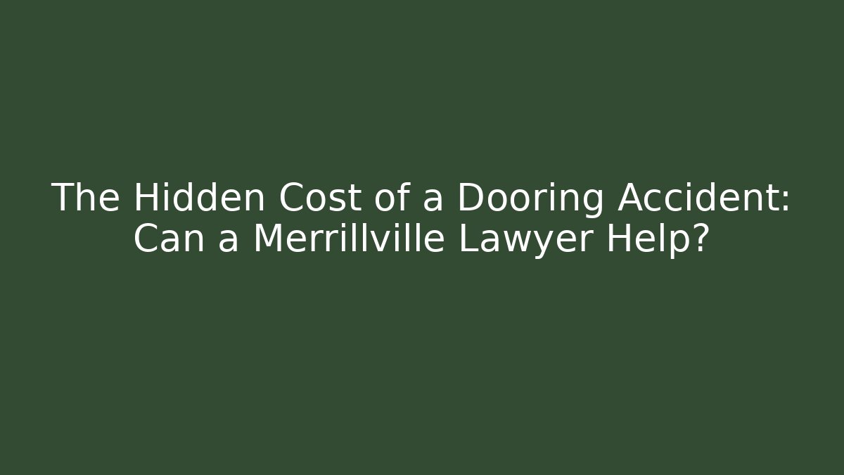 The Hidden Cost of a Dooring Accident: Can a Merrillville Lawyer Help?