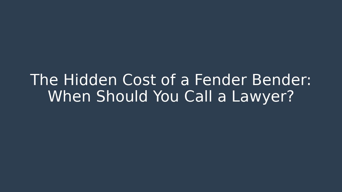 The Hidden Cost of a Fender Bender: When Should You Call a Lawyer?