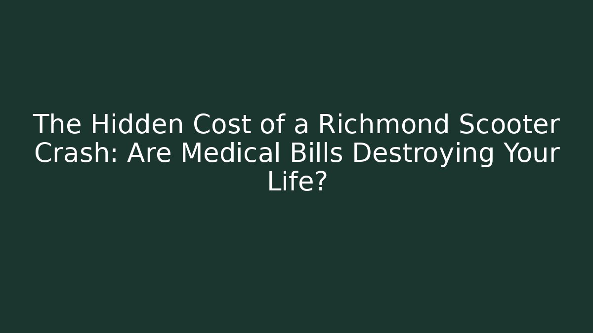The Hidden Cost of a Richmond Scooter Crash: Are Medical Bills Destroying Your Life?