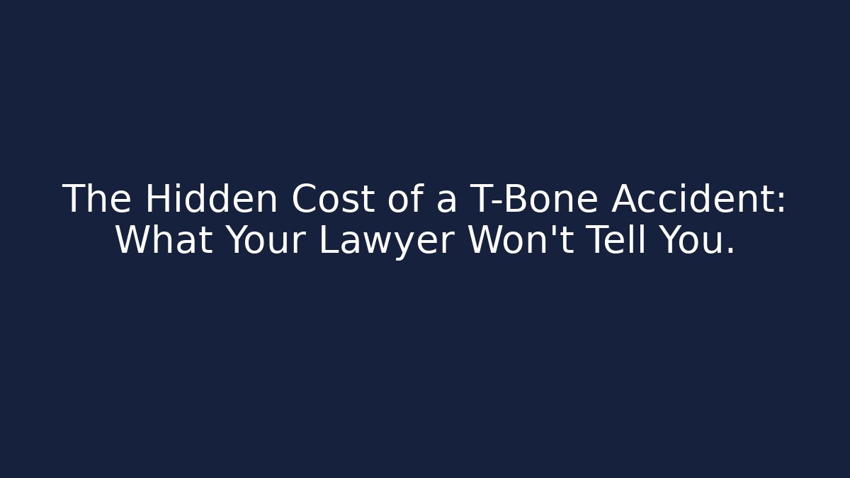 The Hidden Cost of a T-Bone Accident: What Your Lawyer Won't Tell You.