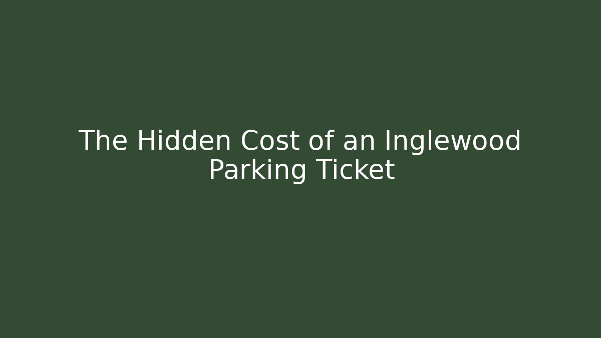 The Hidden Cost of an Inglewood Parking Ticket - WealthxGroup