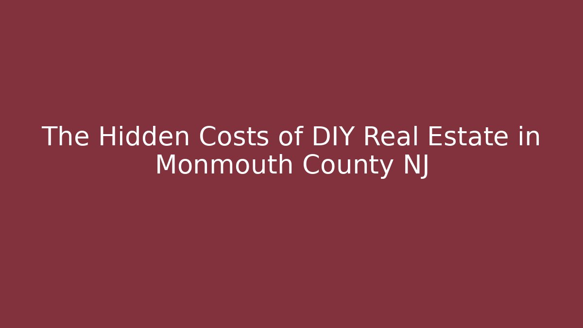 The Hidden Costs of DIY Real Estate in Monmouth County NJ