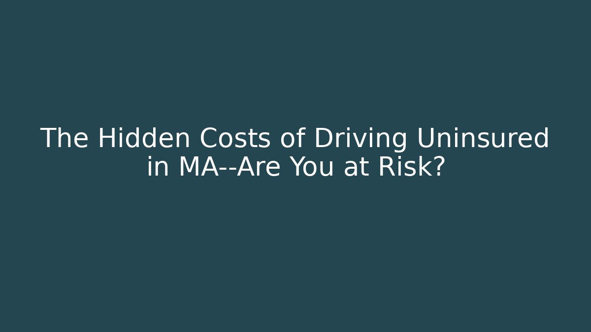 The Hidden Costs of Driving Uninsured in MA—Are You at Risk?