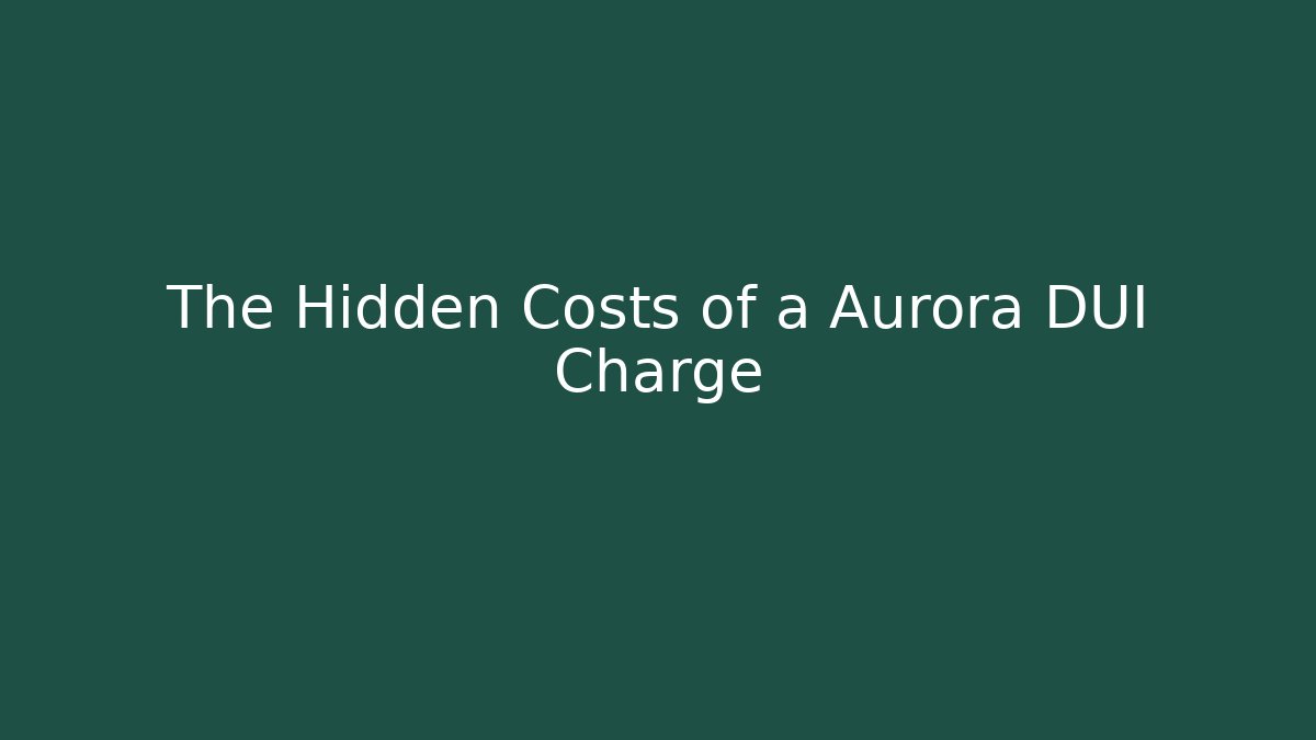 The Hidden Costs of a Aurora DUI Charge - WealthxGroup