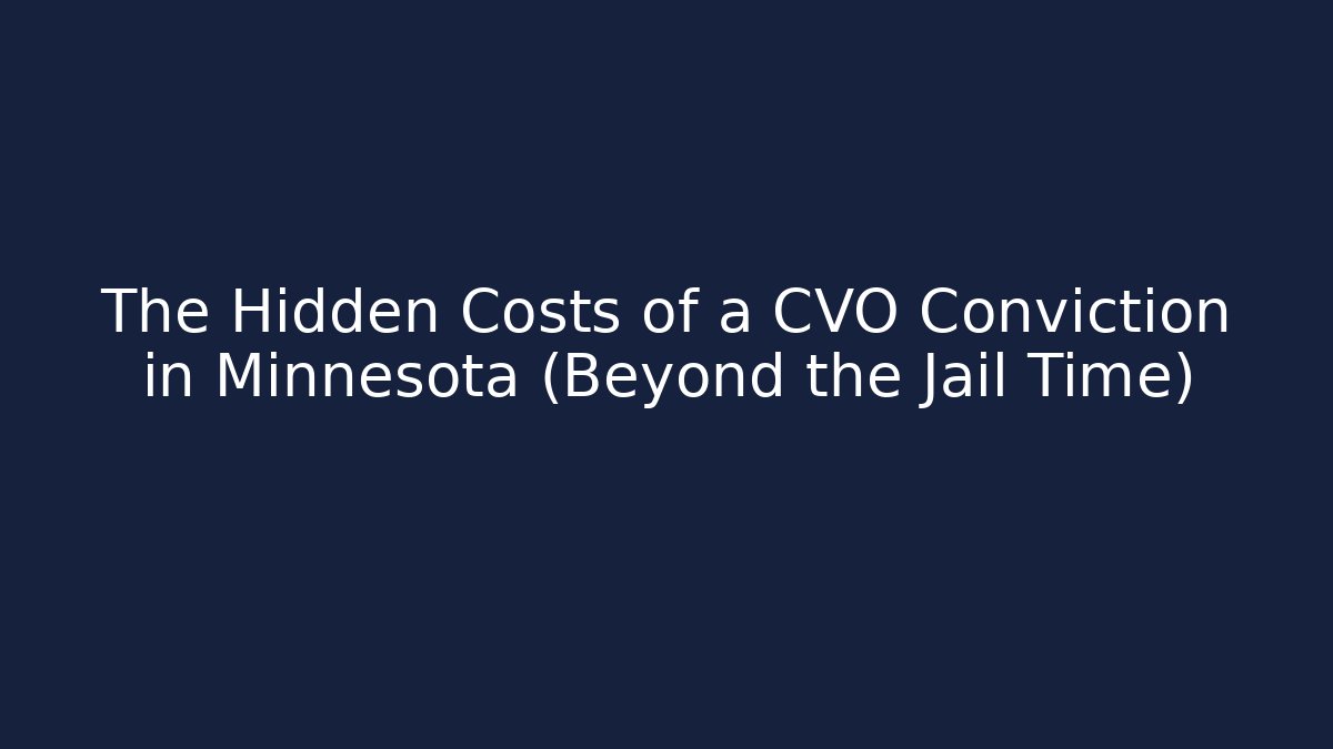 The Hidden Costs of a CVO Conviction in Minnesota (Beyond the Jail Time)