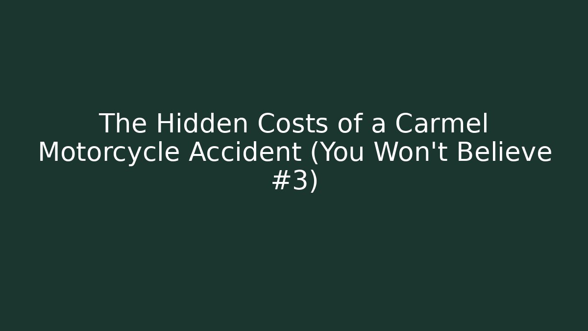 The Hidden Costs of a Carmel Motorcycle Accident (You Won't Believe #3)