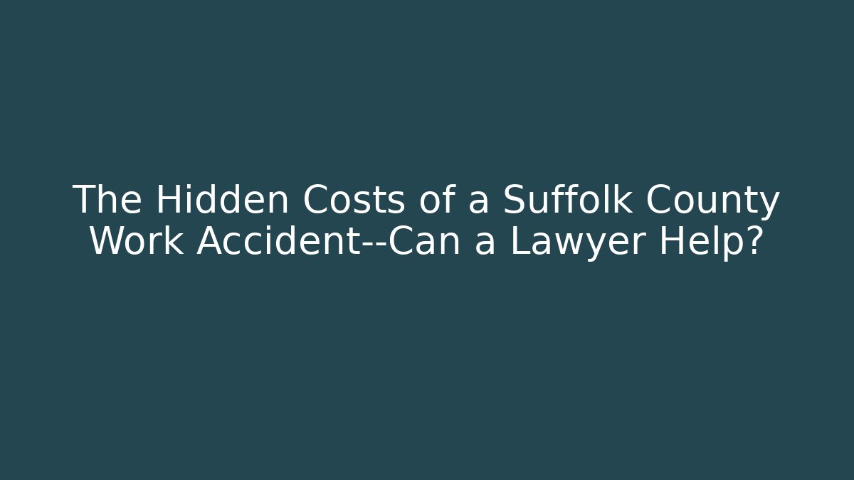The Hidden Costs of a Suffolk County Work Accident—Can a Lawyer Help?
