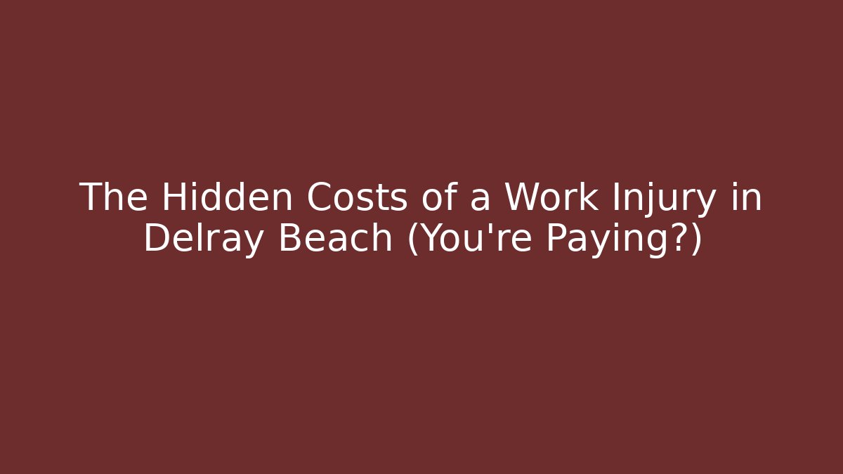 The Hidden Costs of a Work Injury in Delray Beach (You’re Paying?)