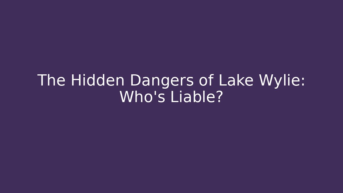 The Hidden Dangers of Lake Wylie: Who’s Liable?