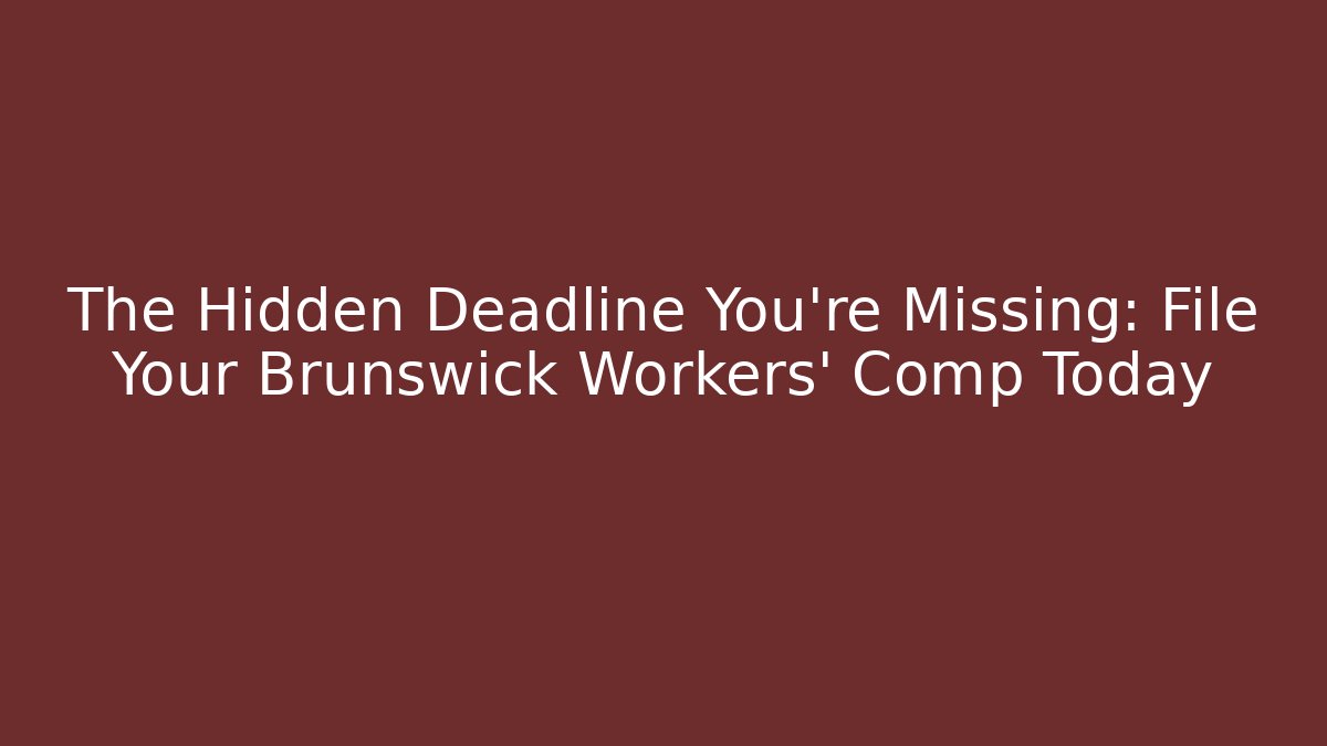 The Hidden Deadline You're Missing: File Your Brunswick Workers' Comp Today