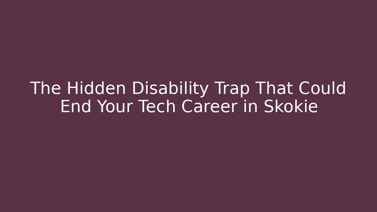 The Hidden Disability Trap That Could End Your Tech Career in Skokie