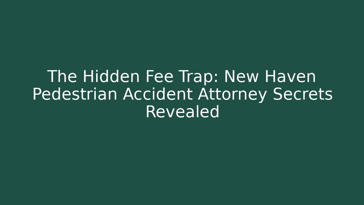 The Hidden Fee Trap: New Haven Pedestrian Accident Attorney Secrets Revealed